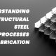 understanding structural steel fabrication